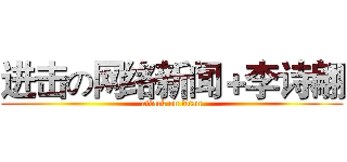进击の网络新闻＋李诗翩 (attack on titan)