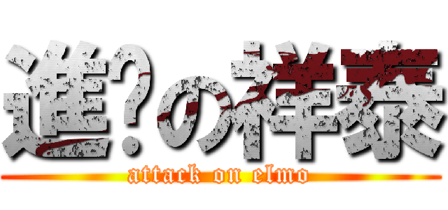 進擊の祥泰 (attack on elmo)