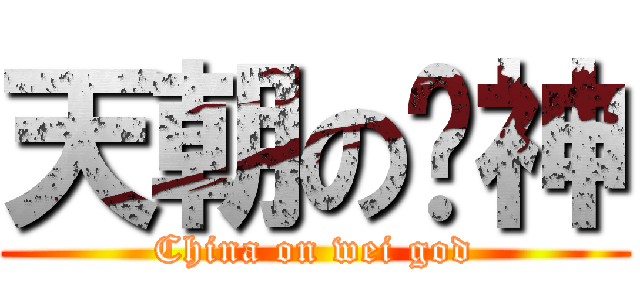 天朝の维神 (China on wei god)
