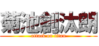 菊池創汰朗 (attack on titan)