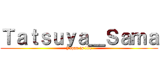 Ｔａｔｓｕｙａ＿Ｓａｍａ (Japan is life)