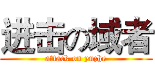 进击の域者 (attack on yuzhe)