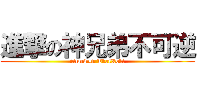 進撃の神兄弟不可逆 (attack on ThorLoki)