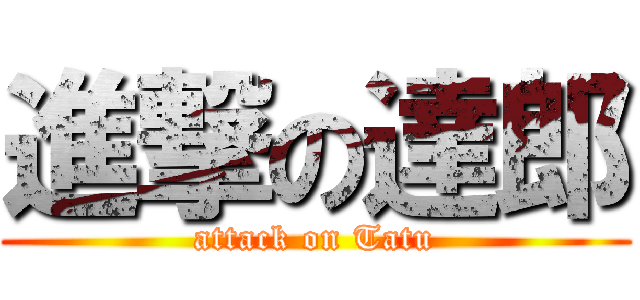 進撃の達郎 (attack on Tatu)