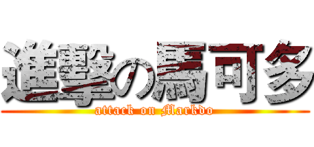 進擊の馬可多 (attack on Markdo)
