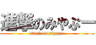 進撃のみやぷー (attack on miyapu-)