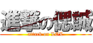 進撃の偲誠 (attack on LOL)