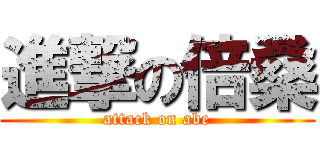 進撃の倍桑 (attack on abe)