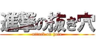 進撃の抜き穴 (attack on hole)
