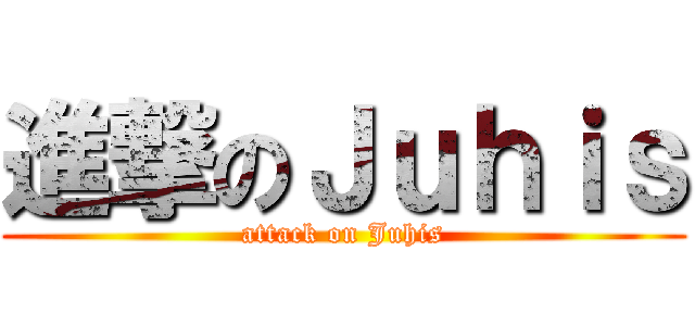 進撃のＪｕｈｉｓ (attack on Juhis)