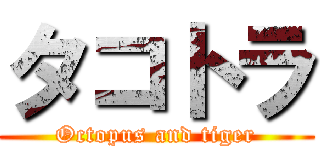 タコトラ (Octopus and tiger)