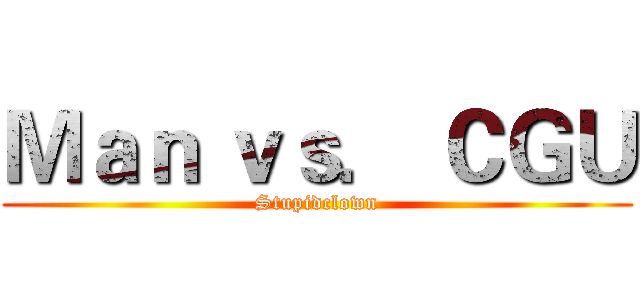 Ｍａｎ ｖｓ． ＣＧＵ (Stupidclown)