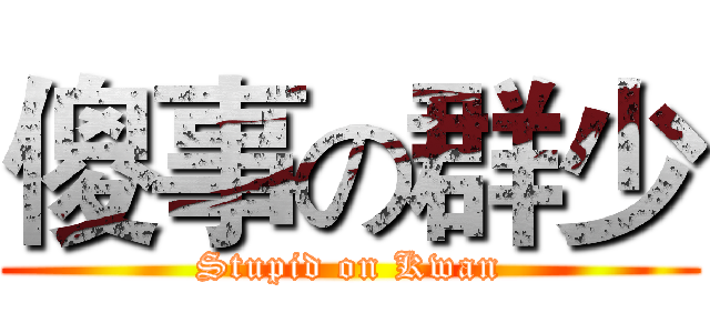 傻事の群少 (Stupid on Kwan)