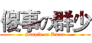 傻事の群少 (Stupid on Kwan)