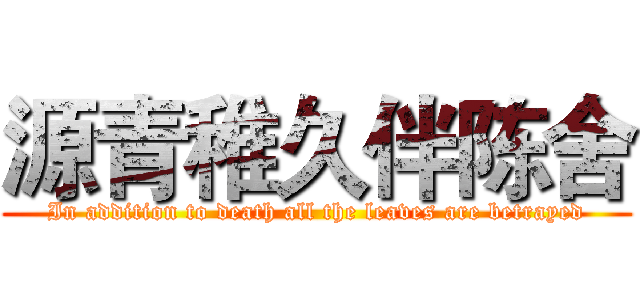 源青稚久伴陈舍 (In addition to death all the leaves are betrayed)