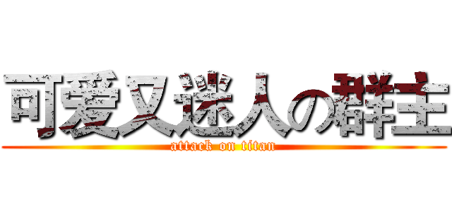 可爱又迷人の群主 (attack on titan)