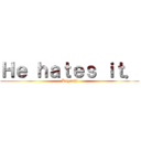 Ｈｅ ｈａｔｅｓ ｉｔ． (Kuyashi)