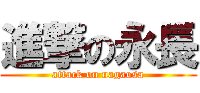 進撃の永長 (attack on nagaosa)