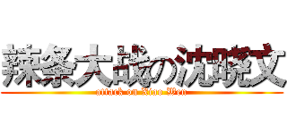 辣条大战の沈晓文 (attack on Xiao Wen)