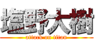 塩野大樹 (attack on titan)