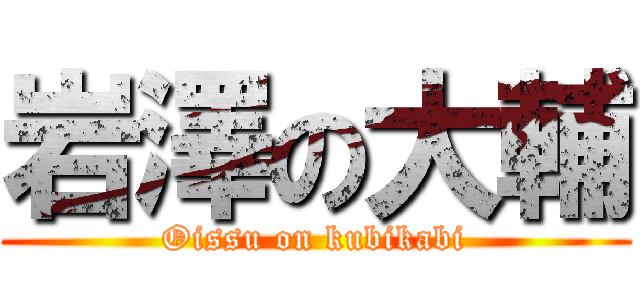 岩澤の大輔 (Oissu on kubikabi)