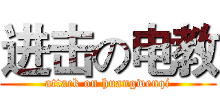 进击の电教 (attack on huangwenqi)