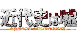 近代史は嘘 (NYUSHI NI DASENAI)