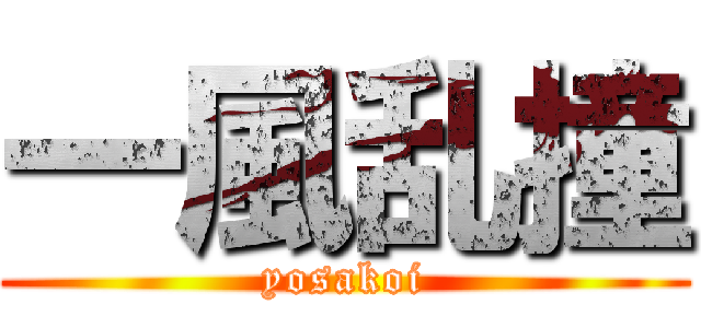 一風乱撞 (yosakoi)