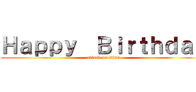 Ｈａｐｐｙ  Ｂｉｒｔｈｄａｙ (attack on titan)