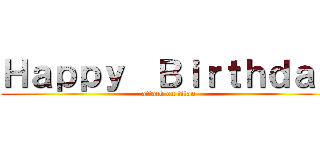 Ｈａｐｐｙ  Ｂｉｒｔｈｄａｙ (attack on titan)