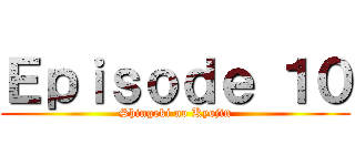 Ｅｐｉｓｏｄｅ １０ (Shingeki no Kyojin)