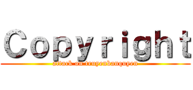 Ｃｏｐｙｒｉｇｈｔ (attack on truyenbanquyen)