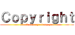 Ｃｏｐｙｒｉｇｈｔ (attack on truyenbanquyen)