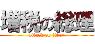 増税の総理 (attack on titan)