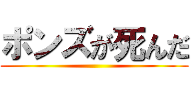 ポンズが死んだ ()