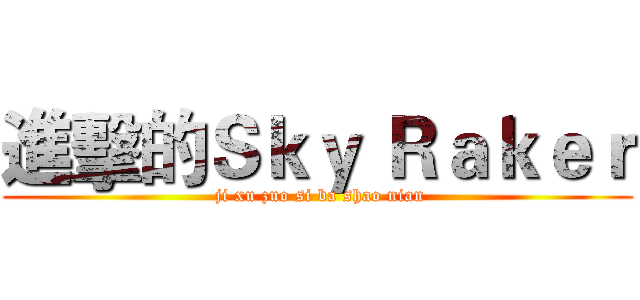 進擊的Ｓｋｙ Ｒａｋｅｒ ( ji xu zuo si ba shao nian)