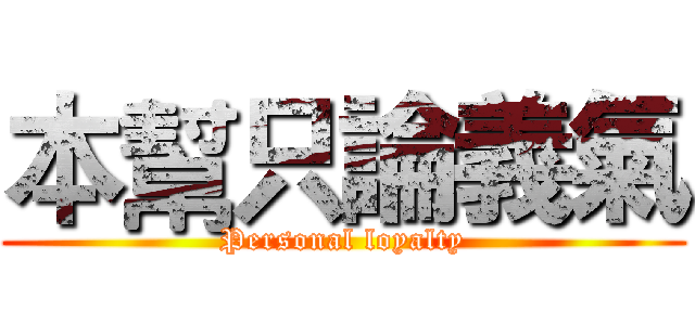 本幫只論義氣 (Personal loyalty)