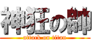 神狂の帥 (attack on titan)