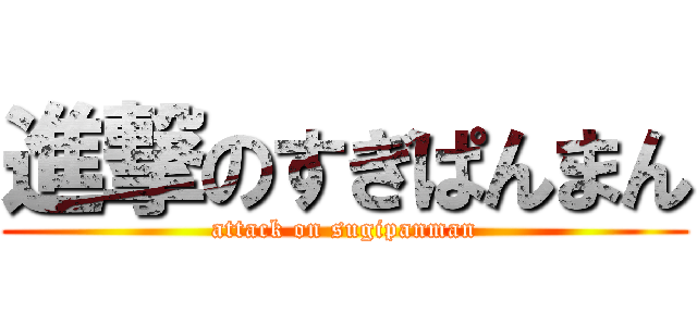 進撃のすぎぱんまん (attack on sugipanman)