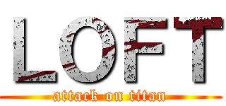 ＬＯＦＴ (attack on titan)