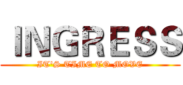 ＩＮＧＲＥＳＳ (IT'S TIME TO MOVE)