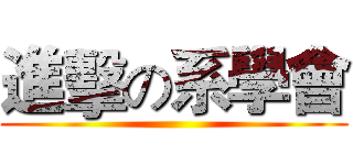 進擊の系學會 ()