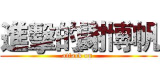 進擊的謝博帆 (attack on )