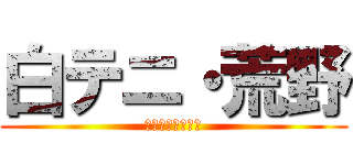 白テニ・荒野 (ハマってますか？)