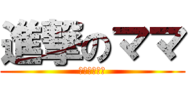 進撃のママ (スペシャル編)