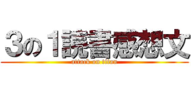 ３の１読書感想文 (attack on titan)