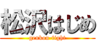 松沢はじめ (genkou-fight)