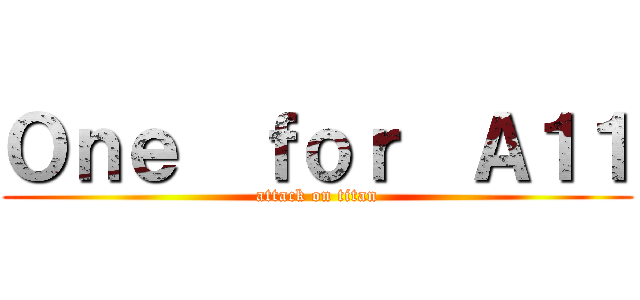 Ｏｎｅ  ｆｏｒ  Ａ１１ (attack on titan)