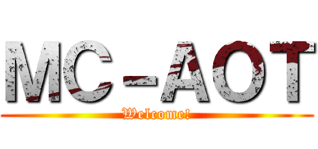 ＭＣ－ＡＯＴ (Welcome!)