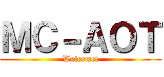 ＭＣ－ＡＯＴ (Welcome!)